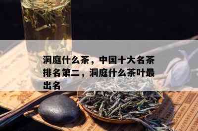 洞庭什么茶，中国十大名茶排名第二，洞庭什么茶叶最出名