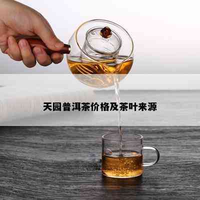 天园普洱茶价格及茶叶来源