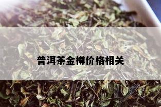 普洱茶金樽价格相关