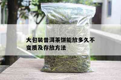 大包装普洱茶饼能放多久不变质及存放方法