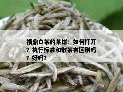 福鼎白茶的茶饼：如何打开？执行标准和散茶有区别吗？好吗？