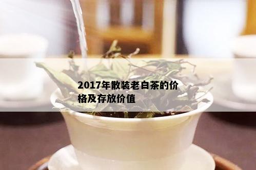 2017年散装老白茶的价格及存放价值