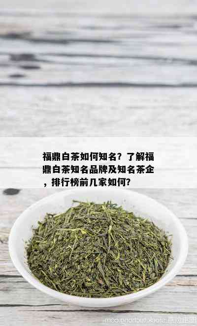 福鼎白茶如何知名？了解福鼎白茶知名品牌及知名茶企，排行榜前几家如何？