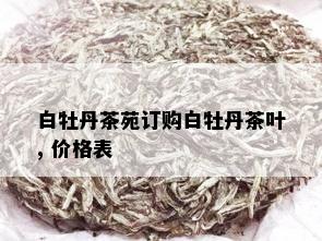 白牡丹茶苑订购白牡丹茶叶, 价格表