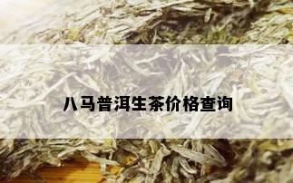 八马普洱生茶价格查询