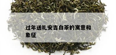 过年送礼安吉白茶的寓意和象征