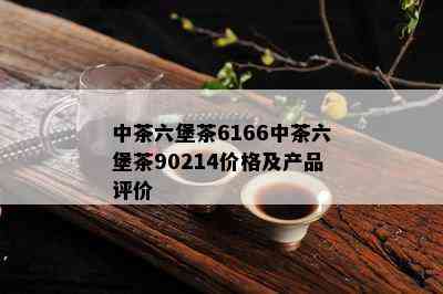 中茶六堡茶6166中茶六堡茶90214价格及产品评价