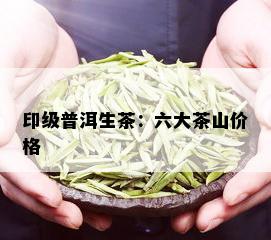 印级普洱生茶：六大茶山价格