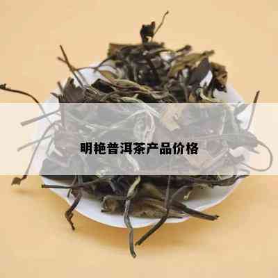 明艳普洱茶产品价格