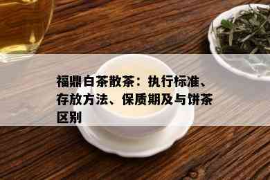 福鼎白茶散茶：执行标准、存放方法、保质期及与饼茶区别