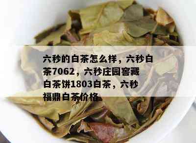 六秒的白茶怎么样，六秒白茶7062，六秒庄园窖藏白茶饼1803白茶，六秒福鼎白茶价格