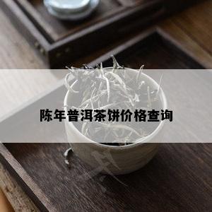 陈年普洱茶饼价格查询