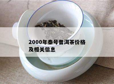 2000年泰号普洱茶价格及相关信息