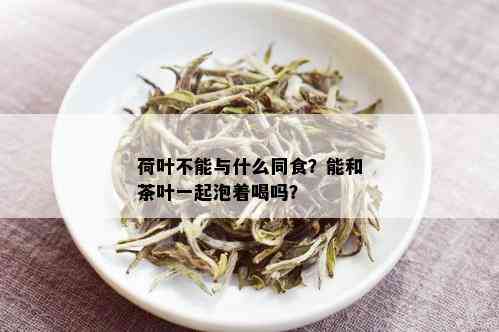 荷叶不能与什么同食？能和茶叶一起泡着喝吗？