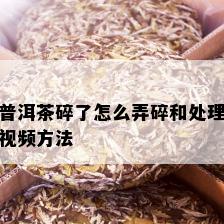 普洱茶碎了怎么弄碎和处理视频方法