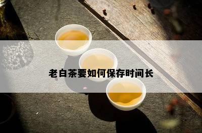 老白茶要如何保存时间长