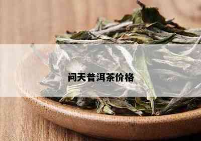 问天普洱茶价格