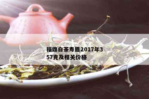 福鼎白茶寿眉2017年357克及相关价格