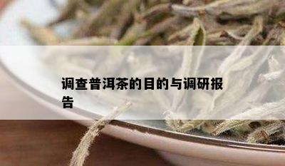 调查普洱茶的目的与调研报告