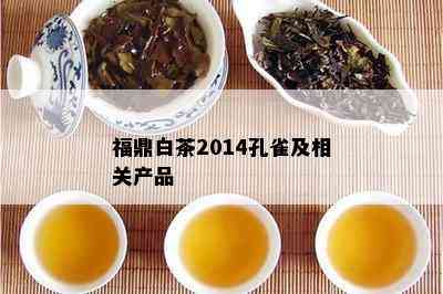 福鼎白茶2014孔雀及相关产品