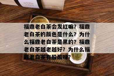 福鼎老白茶会发红嘛？福鼎老白茶的颜色是什么？为什么福鼎老白茶是黑的？福鼎老白茶越老越好？为什么福鼎老白茶有股酸味？