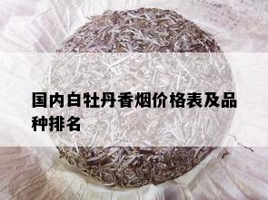 国内白牡丹香价格表及品种排名