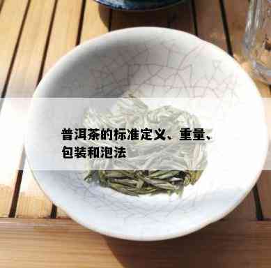 普洱茶的标准定义、重量、包装和泡法