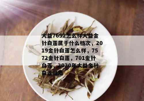 大益7692怎么样大益金针白莲属于什么档次，2019金针白莲怎么样，7572金针白莲，701金针白莲，2020年大益金针白莲品质