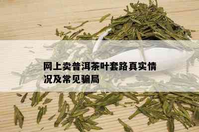 网上卖普洱茶叶套路真实情况及常见骗局