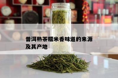 普洱熟茶糯米香味道的来源及其产地