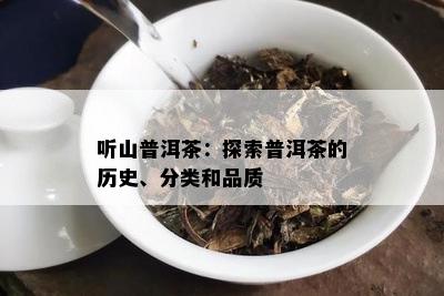 听山普洱茶：探索普洱茶的历史、分类和品质