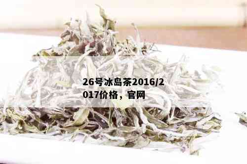 26号冰岛茶2016/2017价格，官网