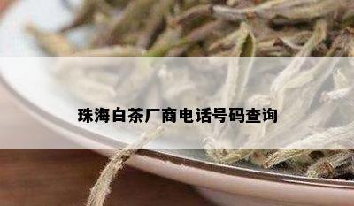 珠海白茶厂商电话号码查询