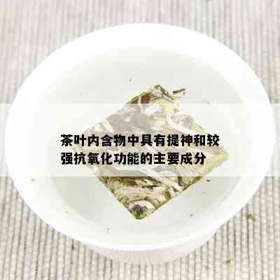 茶叶内含物中具有提神和较强抗氧化功能的主要成分