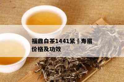 福鼎白茶1441紧圧寿眉价格及功效