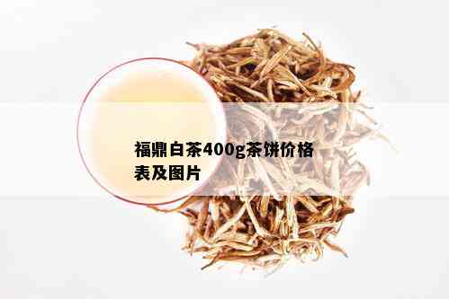 福鼎白茶400g茶饼价格表及图片