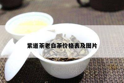 紫道茶老白茶价格表及图片