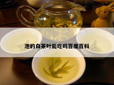 泡的白茶叶能吃吗百度百科