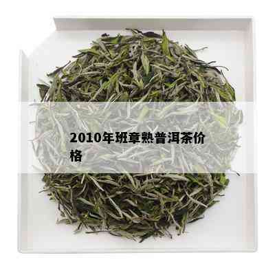 2010年班章熟普洱茶价格