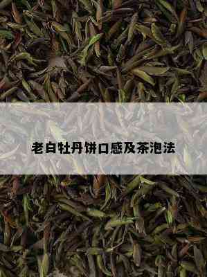 老白牡丹饼口感及茶泡法