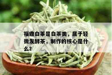 福鼎白茶是白茶类，属于轻微发酵茶，制作的核心是什么？