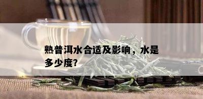 熟普洱水合适及影响，水是多少度？