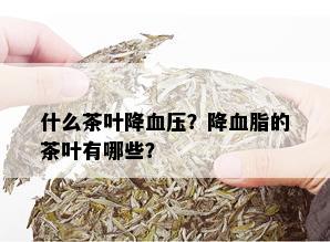 什么茶叶降血压？降血脂的茶叶有哪些？