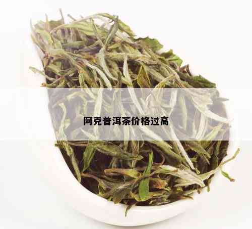 阿克普洱茶价格过高