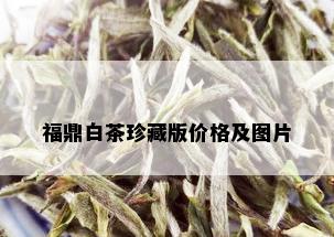 福鼎白茶珍藏版价格及图片