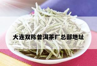 大连双陈普洱茶厂总部地址