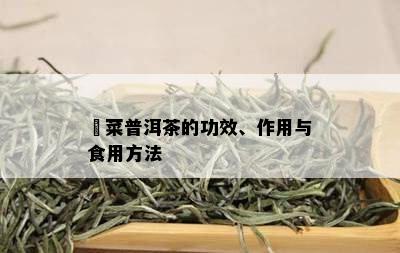 簕菜普洱茶的功效、作用与食用方法