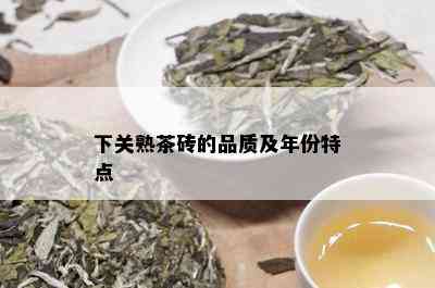 下关熟茶砖的品质及年份特点