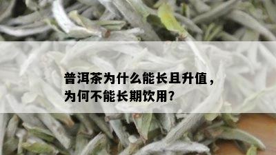 普洱茶为什么能长且升值，为何不能长期饮用？