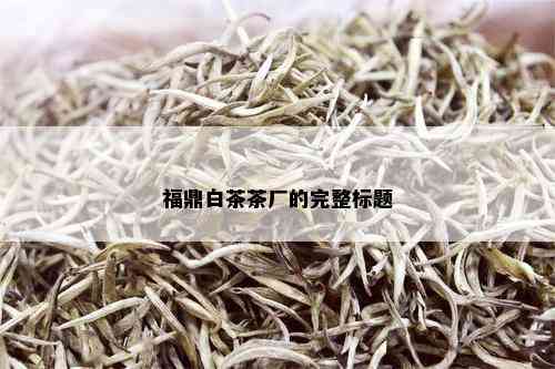 福鼎白茶茶厂的完整标题